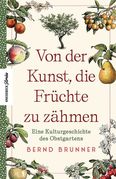 Bernd Brunner: Von der Kunst, die Früchte zu zähmen