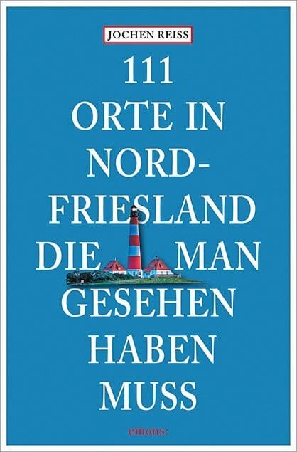 Jochen Reiss: 111 Orte in Nordfriesland, die man gesehen haben muss