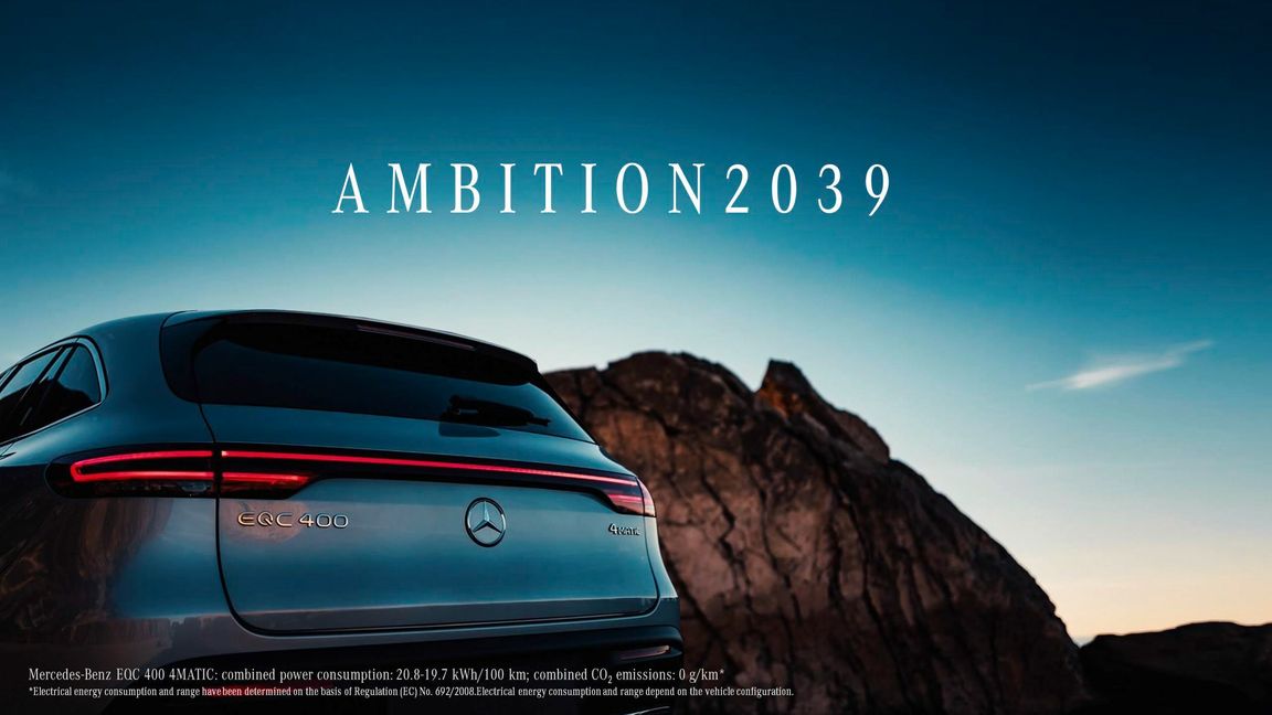 „Ambition 2039“ als Konkretisierung der ganzheitlichen, nachhaltigen Unternehmensstrategie Mercedes-Benz Cars;EQC 400 4MATIC: Stromverbrauch kombiniert: 20,8 – 19,7 kWh/100 km; CO2-Emissionen kombiniert: 0 g/km* ; *Stromverbrauch und Reichweite wurden auf der Grundlage der VO 692/2008/EG ermittelt. Stromverbrauch und Reichweite sind abhängig von der Fahrzeugkonfiguration.
“Ambition2039” as concrete milestone of a holistic, sustainable corporate strategy Mercedes-Benz Cars;EQC 400 4MATIC: Combined electric energy consumption: 20.8 - 19.7 kWh/100 km; combined CO2 emissions: 0 g/km*; *Electric energy consumption and range have been determined on the basis of Regulation (EC) No. 692/2008. Electric energy consumption and range depend on the vehicle configuration.